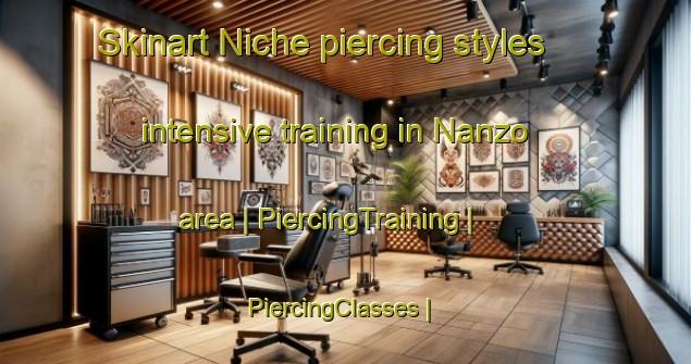 Skinart Niche piercing styles intensive training in Nanzo area | PiercingTraining | PiercingClasses | SkinartTraining-Japan